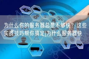 为什么你的服务器总是不够快？这些实战技巧帮你搞定|为什么服务器快